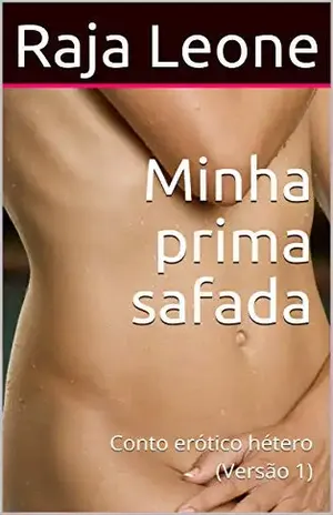 Minha prima safada: Conto erótico hétero (Versão 1) – Raja Leone