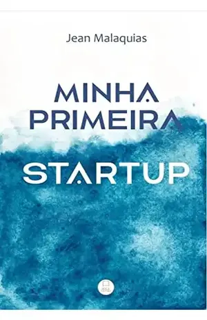 Minha primeira startup: Como criar uma Startup do zero – Jean Malaquias