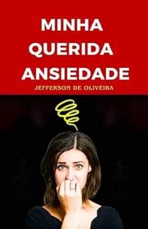Minha Querida Ansiedade.: “Desvende os mistérios da ansiedade, mudando–a de sombra a aliada. ‘Minha Querida Ansiedade’ é seu guia afetuoso para uma jornada de autodescoberta e superação. – Jefferson de Oliveira