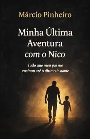 Minha Última Aventura com o Nico: Tudo que meu pai me ensinou até o último instante – Márcio  Pinheiro