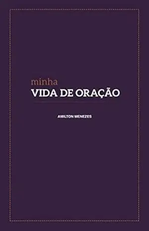 Minha Vida de Oração: Agenda de Oração - Amilton Menezes