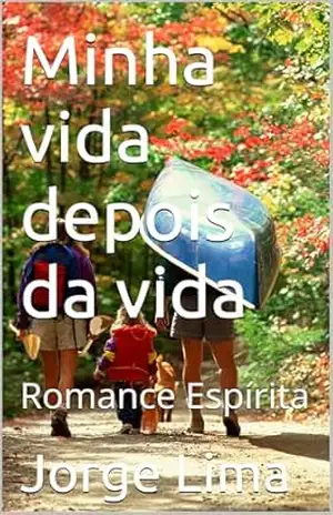 Minha vida depois da vida: Romance Espírita – Jorge  Lima