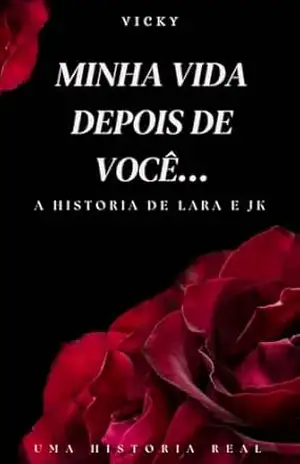 Minha Vida Depois de Você: A Historia de Lara & JK – Vicky V.