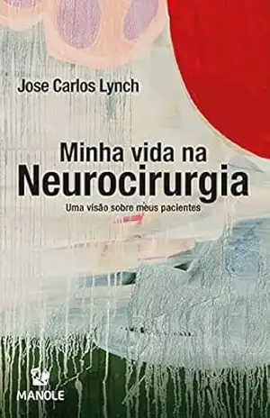 Minha vida na neurocirurgia: uma visão sobre meus pacientes – Jose Carlos Lynch