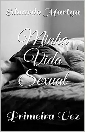 Minha Vida Sexual: Primeira Vez - Eduardo Martyn