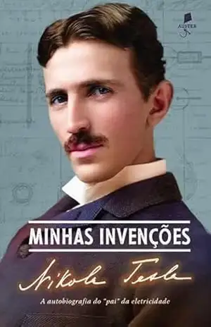 Minhas invenções – A autobiografia do “pai” da eletricidade – Nikola Tesla
