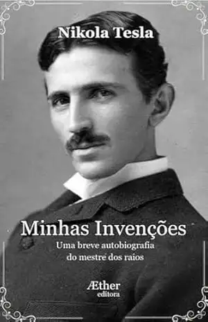 Minhas Invenções: Uma breve biografia do mestre dos raios – Nikola Tesla