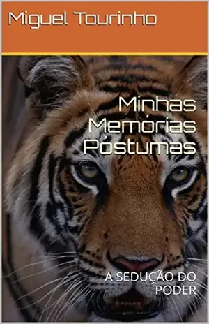 MINHAS MEMÓRIAS PÓSTUMAS: A Sedução do Poder - Miguel Tourinho