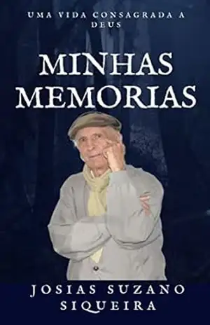 MINHAS MEMORIAS: UMA VIDA CONSAGRADA A DEUS – JOSIAS  SUZANO SIQUEIRA