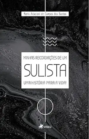 Minhas Recordações de um Sulista: Uma História para a Vida - Reris Adacioni de Campos dos Santos