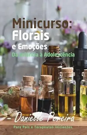 Mini Curso: Florais e Emoções: Da Infância à Adolescência – DANIELLE PEREIRA DA CONCEIÇÃO