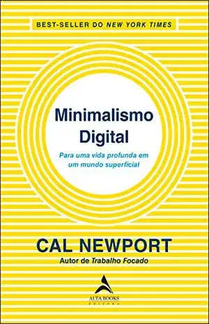 Minimalismo Digital: Para uma vida profunda em um mundo superficial - Cal Newport