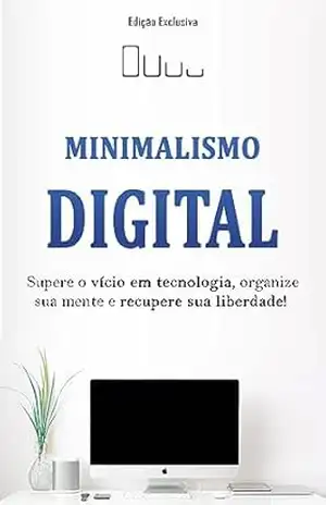MINIMALISMO DIGITAL: Como Superar O Vicio em Tecnologia, Organize Sua Mente e Recupere Sua Liberdade – Jory  Makay