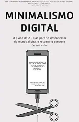 MINIMALISMO DIGITAL: Desconectar, Como Gastar Menos Tempo No Mundo Digital E Mais Tempo No Mundo Real Para Recuperar O Controle De Sua Vida - Joshua Becker