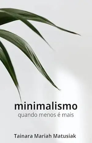 Minimalismo – quando menos é mais – Tainara Mariah Matusiak