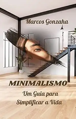 Minimalismo: Um guia para simplificar a vida – MARCOS GONZAGA