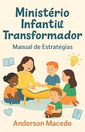 Ministério Infantil Transformador: Manual de Estratégias - Anderson Macedo