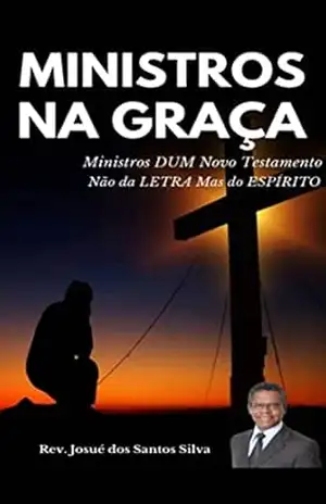 Ministros na Graça: Ministros DUM Novo Testamento. Não da LETRA mas do Espírito. – Josue dos Santos Silva