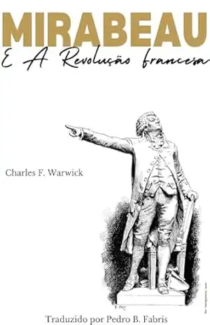 Mirabeau e a Revolução Francesa - Charles Franklin Warwick
