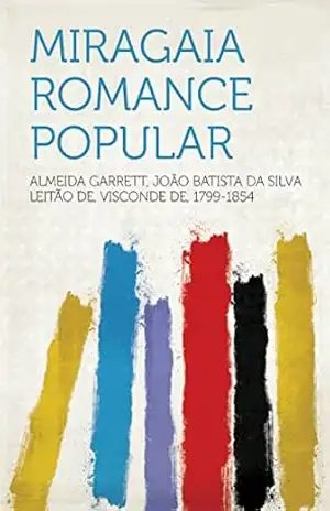 Miragaia: Romance Popular – Visconde de Almeida Garrett, João Batista da Silva Leitão de Almeida Garrett