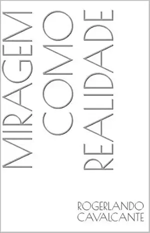 MIRAGEM COMO REALIDADE – Rogerlando Cavalcante