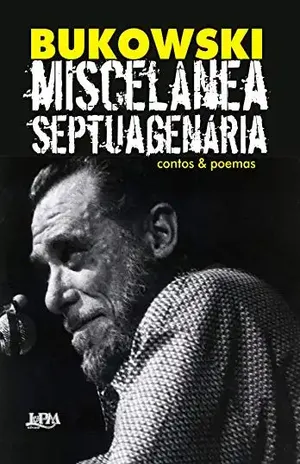 Miscelânea septuagenária: contos & poemas – Charles Bukowski