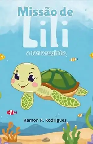 Missão de Lili a tartaruguinha: Histórias para pequenos guardiões da natureza (As aventuras de Lili. Livro 1) – RAMON RANGEL RODRIGUES