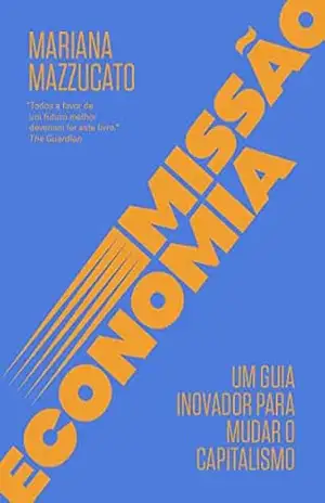 Missão economia: Um guia inovador para mudar o capitalismo – Mariana Mazzucato