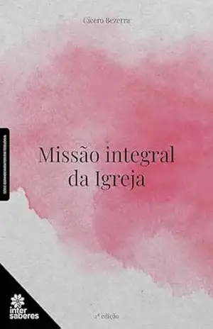 Missão integral da Igreja - Cícero Manoel Bezerra
