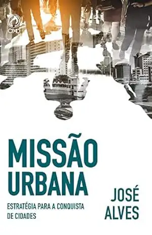 Missão Urbana: Estratégias para a conquista de cidades – José Alves