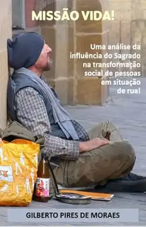Missão Vida!: uma análise do Sagrado na transformação social de pessoas em situação de rua – Gilberto Pires de Moraes