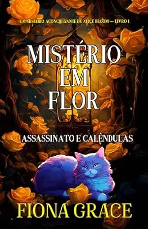 Mistério em Flor: Assassinato e Calêndulas (Um Mistério Aconchegante de Alice Bloom — Livro 1) – Fiona  Grace