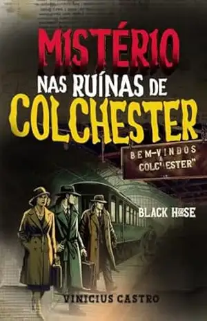 Mistério nas ruínas de Colchester: Black Horse (Nossas primeiras investigações sinistras. Livro 1) – Vinicius Castro