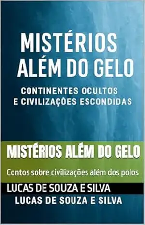 Mistérios Além do Gelo: Contos sobre civilizações além dos polos – LUCAS De souza e silva