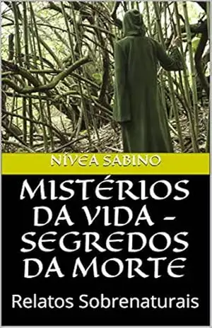 MISTÉRIOS DA VIDA – SEGREDOS DA MORTE: Relatos Sobrenaturais – NÍVEA SABINO