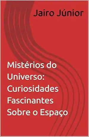 Mistérios do Universo: Curiosidades Fascinantes Sobre o Espaço (Mistérios do espaço) – Jairo  Júnior