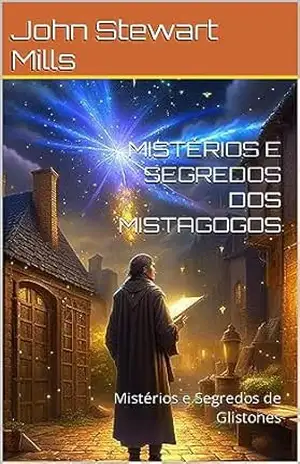 MISTÉRIOS E SEGREDOS DOS MISTAGOGOS: Mistérios e Segredos de Glistones - John Stewart Mills