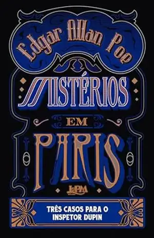 Mistérios em Paris: Três casos para o inspetor Dupin – Edgar Allan Poe