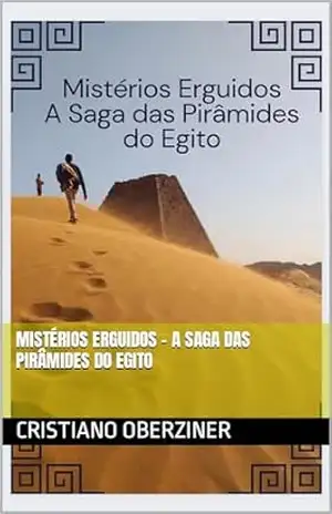 Mistérios Erguidos – A Saga das Pirâmides do Egito – Cristiano  Oberziner
