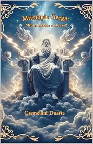 Mitologia Grega: Mitos, Heróis e Deuses (Mitologias do Mundo: As Histórias que Moldaram a Humanidade) - Carmellini Duarte