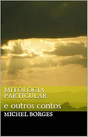 Mitologia particular: e outros contos – Michel Borges