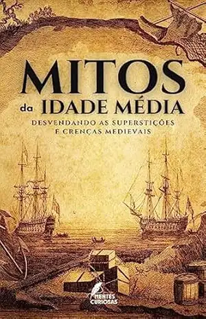 Mitos da Idade Média: Desvendando as Superstições e Crenças Medievais (Desvendando os Mistérios da Idade Média) – Editora Mundo dos Curiosos