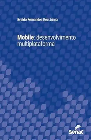 Mobile: desenvolvimento multiplataforma (Série Universitária) – Evaldo Fernandes Réu Júnior