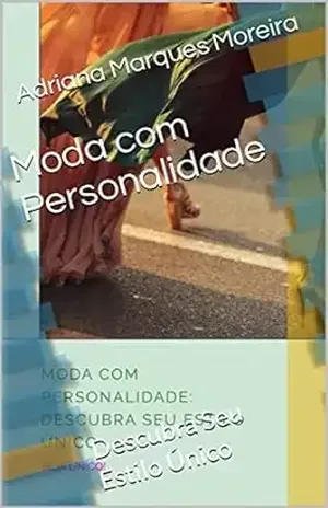 Moda com Personalidade: Descubra Seu Estilo Único - Adriana Marques Moreira
