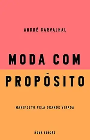 Moda com propósito (Nova edição): Manifesto pela grande virada – André Carvalhal
