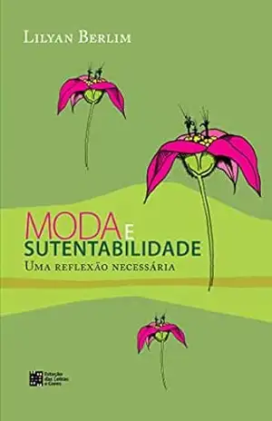 Moda e Sustentabilidade: uma reflexão necessária – Lilyan Berlim