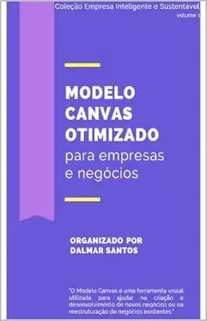 Modelo Canvas Otimizado – Coleção Empresa Inteligente e Sustentável – Dalmar Santos: Modelo Canvas para empresas e negócios – Dalmar Santos