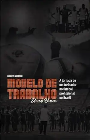 Modelo de Trabalho: A jornada de um treinador no futebol profissional no Brasil – Roberto Maleson