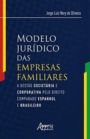 Modelo Jurídico das Empresas Familiares:: A Gestão Societária e Corporativa pelo Direito Comparado Espanhol e Brasileiro - Jorge Luís Nery de Oliveira