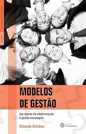 Modelos de gestão:: das teorias da administração à gestão estratégica (Série Administração Estratégica) – Elizenda Orlickas